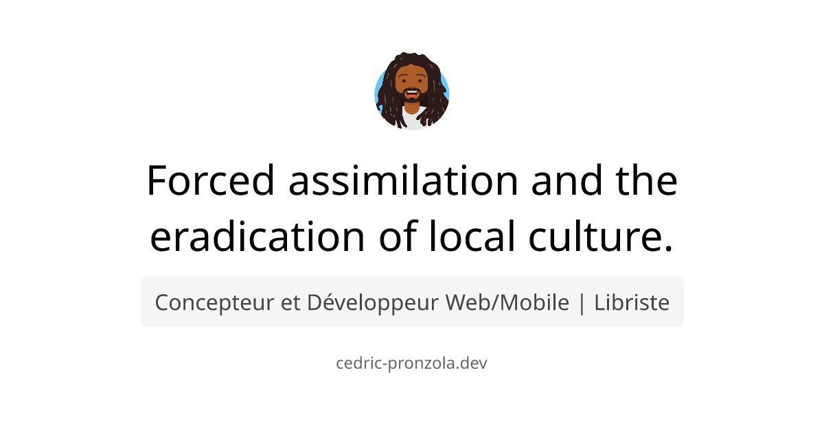 Forced assimilation and the eradication of local culture.